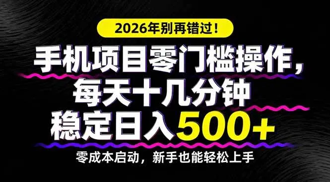 （17760期）2026年别再错过！手机项目零门槛操作，每天十几分钟稳定日入500+_摸鱼资源网