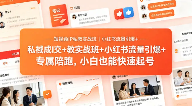 短视频IP私教实战班｜小红书流量引爆+私域成交+带徒盈利，专属陪跑，小白也能快速起号_摸鱼资源网