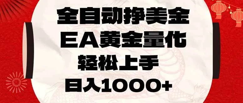 （17419期）全自动挣美金，EA黄金量化，小白轻松入手，日入1000+_摸鱼资源网